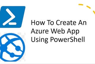 Creating A WebApp Utilizing Azure Powershell.