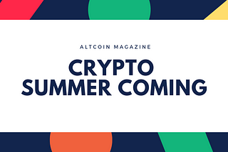 Crypto Summer Coming: Be Careful What You Wish For