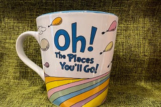 Mug bearing Dr. Seuss words “Oh! The Places You’ll go!”