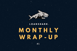 Loanshark Monthly Wrap-Up #1