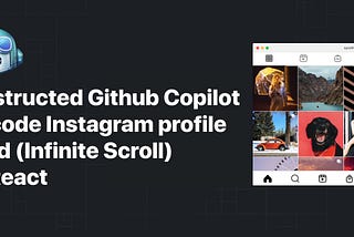 I instructed GitHub Copilot to code an Instagram profile feed in React. Here’s what happened.