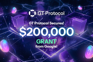 GT Protocol Secured $200K Grant from Google!