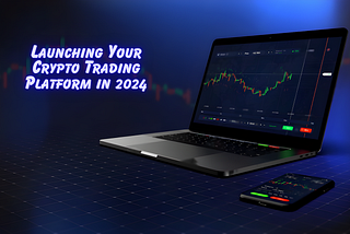 Crypto Exchange Development: Building and Launching Your Crypto Trading Platform in 2024