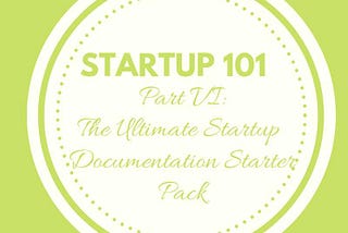 Startup 101 Part Six: Ultimate Startup Documentation Starter Pack