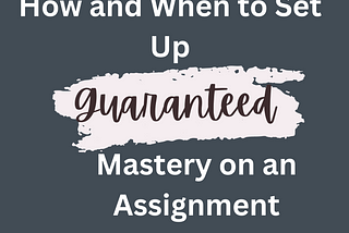 How and When to Set Up Guaranteed Mastery on an Assignment