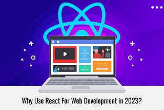 Why Should You Use React for Web Development in 2023?