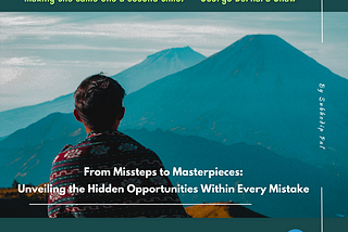 From Missteps to Masterpieces: Unveiling the Hidden Opportunities Within Every Mistake