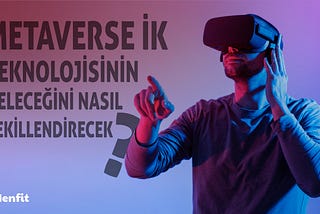 Metaverse’de İK: İK Profesyonelleri İçin Metaverse Evreni Ne Anlama Geliyor?