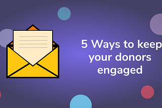 5 Ways to keep your donors engaged