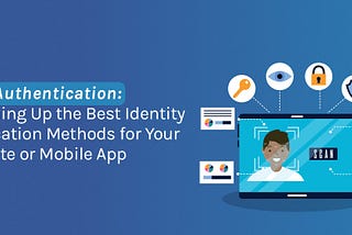 User Authentication: Weighing Up the Best Identity Verification Channels for Your Website or Mobile…