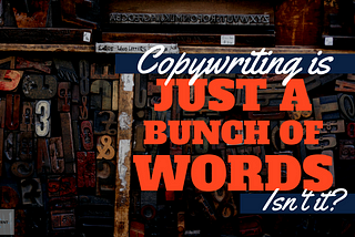 Copywriting is Just a Bunch of Words, Isn’t it?