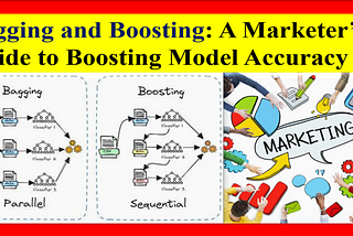 Mastering Bagging and Boosting: A Marketer’s Guide to Boosting Model Accuracy