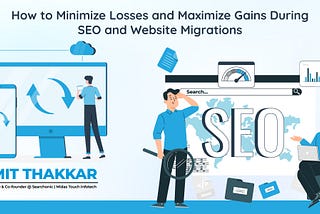 How to Minimize Losses and Maximize Gains During SEO and Website Migrations?