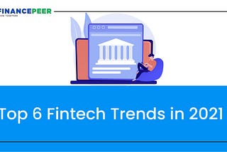 Top 6 Fintech Trends n 2021-