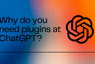 What’s the Use of Plugins in ChatGPT