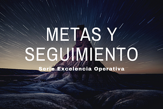 Serie Excelencia Operativa: Metas y seguimiento