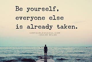 Be Yourself, Everyone else is already taken