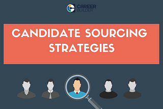 3 Candidate Sourcing Strategies that Every Smart HR Leader Follow