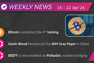 Weekly News from Polkadot & Kusama #126: 4th Bitcoin Halving Completed