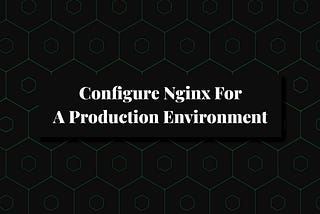 Configure Nginx for a Production Environment