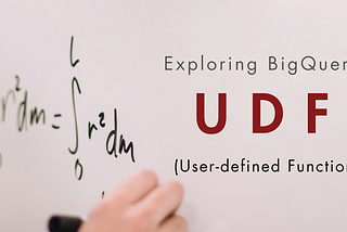 Exploring BigQuery: UDF (User-defined Function)