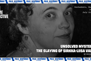 Unsolved Mysteries: The Slaying of Sirkka-Liisa Valjus