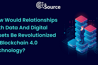 How Would Relationships With Data And Digital Assets Be Revolutionized By Blockchain 4.0