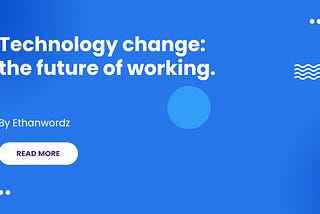 TECHNOLOGY CHANGE: THE FUTURE OF WORKING