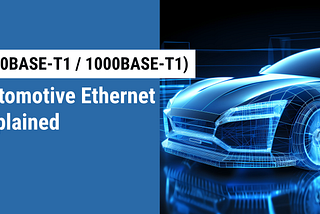 Automotive Ethernet (100BASE-T1 / 1000BASE-T1) Explained and Its’ Rising Need in a Telematics…