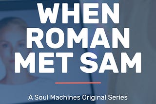 When Roman Met Sam — A Soul Machines Original Series