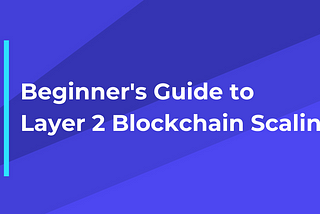 Beginner’s Guide to Layer 2 Blockchain Scaling