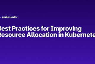 Best Practices for Improving Resource Allocation in Kubernetes