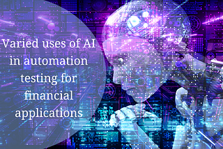 Varied uses of AI in automation testing for financial applications