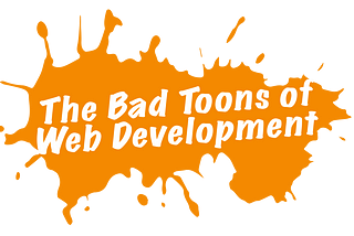 The bad ‘toons you will meet in web development