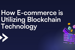How the E-Commerce Industry is Utilizing Blockchain Technology