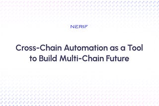 Cross-Chain Automation as a Tool to Build Multi-Chain Future