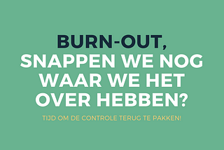 Burn-out; snappen we zelf nog wel waar we het over hebben?