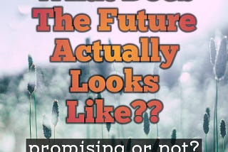 Have you ever wondered what will become of the world in the next 10, 20 or 50 years?,