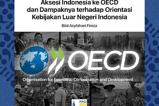 [OPINION ARTICLE] Aksesi Indonesia ke OECD dan Dampaknya Terhadap Orientasi Kebijakan Luar Negeri…