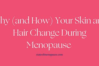 Why (and How) Your Skin and Hair Change During Menopause