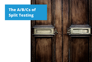 The A/B/Cs of Split Testing