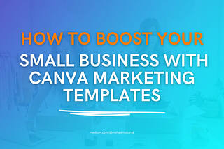 How To Boost Your Small Business With Canva Marketing Templates