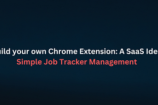 Build your own Chrome Extension: A SaaS Idea — Simple Job Tracker Management