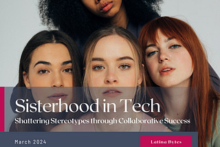Sisterhood in Tech: Shattering Stereotypes through Collaborative Success