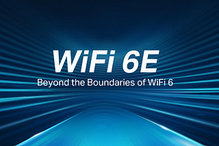 Exploring WiFi 6E: The Future of High-Speed Connectivity