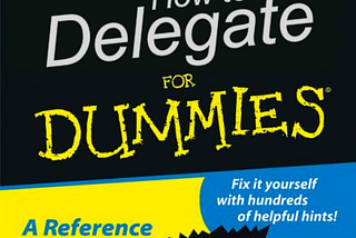 How to delegate in a post-apocalyptic world for dummies