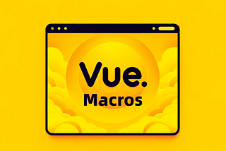 Unveiling the Power of Vue Macros: Elevate Your Vue.js Projects