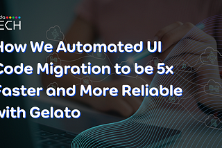 How We Automated Code Migration to Be 5x Faster and More Reliable with Gelato