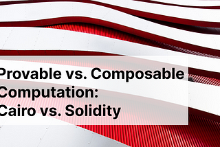 Provable vs. Composable Computation or why Cairo will supersede Solidity