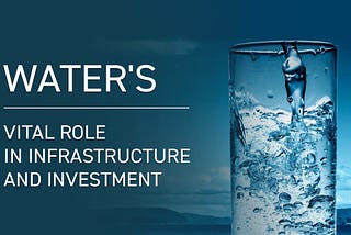 Water’s Vital Role in Infrastructure and Investment